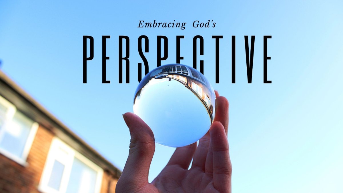 Embracing God's Perspective in the Midst of Challenges